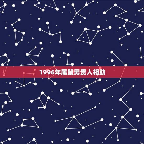 1996年属鼠男贵人相助,属鼠1996年7月20日下午5点56分出生的 1996年属鼠男贵人相助,属鼠1996年7月20日下午5点56分出生的