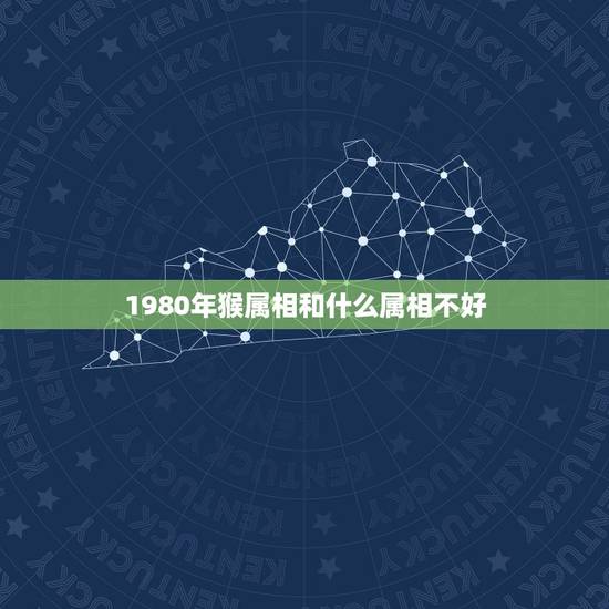 1980年猴属相和什么属相不好,请问,80年女猴,与什么属相相合? 1980年猴属相和什么属相不好,请问,80年女猴,与什么属相相合?