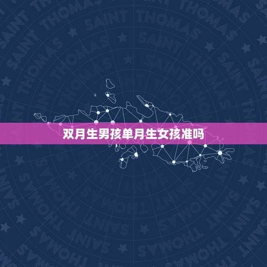 双月生男孩单月生女孩准吗,母亲农历双月出生要在农历双月才会生男孩, 双月生男孩单月生女孩准吗,母亲农历双月出生要在农历双月才会生男孩,
