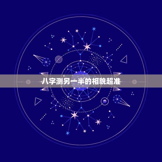 八字测另一半的相貌超准，八字看另一半长相准吗