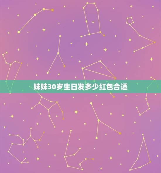 妹妹30岁生日发多少红包合适，妹妹过生日发多少钱红包有数字意义