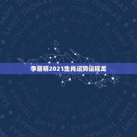 李居明2021生肖运势运程龙,李居明2019年生肖运程 李居明2021生肖运势运程龙,李居明2019年生肖运程