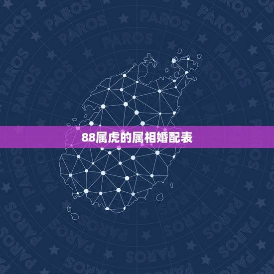 88属虎的属相婚配表，属虎的属相婚配表