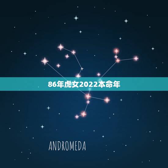 86年虎女2022本命年,虎女2022年运势完整版 86年虎女2022本命年,虎女2022年运势完整版