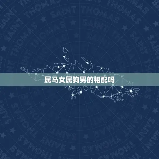属马女属狗男的相配吗 属马女属狗男的相配吗