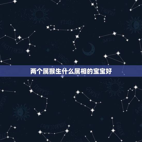 两个属猴生什么属相的宝宝好，属猴妈妈生什么生肖的宝宝最好