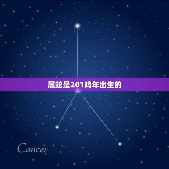 属蛇是201鸡年出生的,鸡年是哪几年出生的 属蛇是201鸡年出生的,鸡年是哪几年出生的