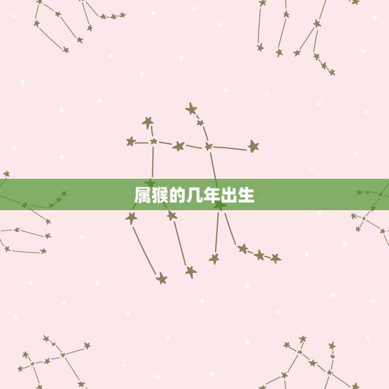 属猴的几年出生,属羊的鸡年出生 属猴的几年出生,属羊的鸡年出生