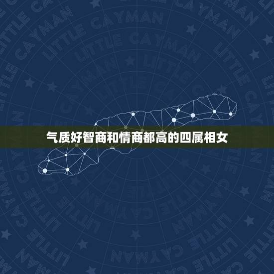 气质好智商和情商都高的四属相女,年龄越大,气质越好的4个生肖女,你知道 气质好智商和情商都高的四属相女,年龄越大,气质越好的4个生肖女,你知道