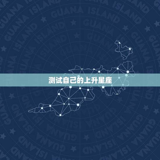 测试自己的上升星座,帮我测测我的上升星座吧! 测试自己的上升星座,帮我测测我的上升星座吧!