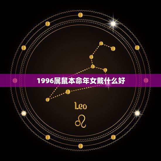 1996属鼠本命年女戴什么好,女的属鼠戴什么最合适 1996属鼠本命年女戴什么好,女的属鼠戴什么最合适