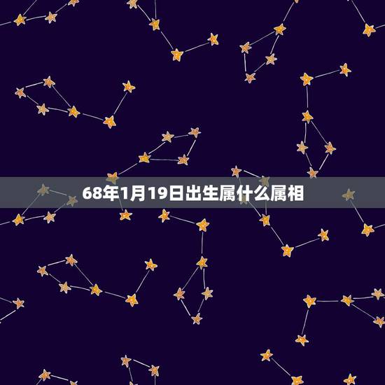 68年1月19日出生属什么属相，我的出生年龄是68年1月是熟于什么生肖