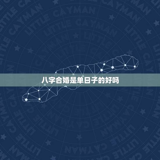 八字合婚是单日子的好吗,结婚吉日单数好吗 八字合婚是单日子的好吗,结婚吉日单数好吗
