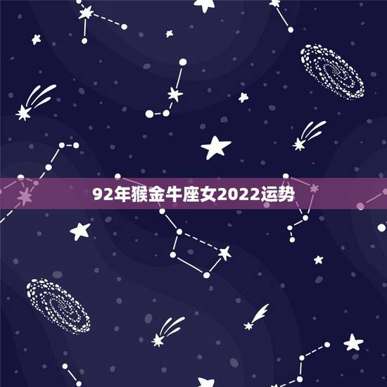 92年猴金牛座女2022运势 92年猴金牛座女2022运势