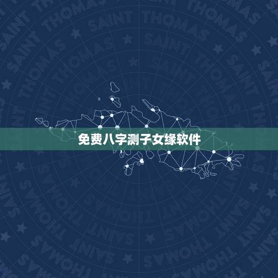 免费八字测子女缘软件,生辰八字测子女缘,子 免费八字测子女缘软件,生辰八字测子女缘,子