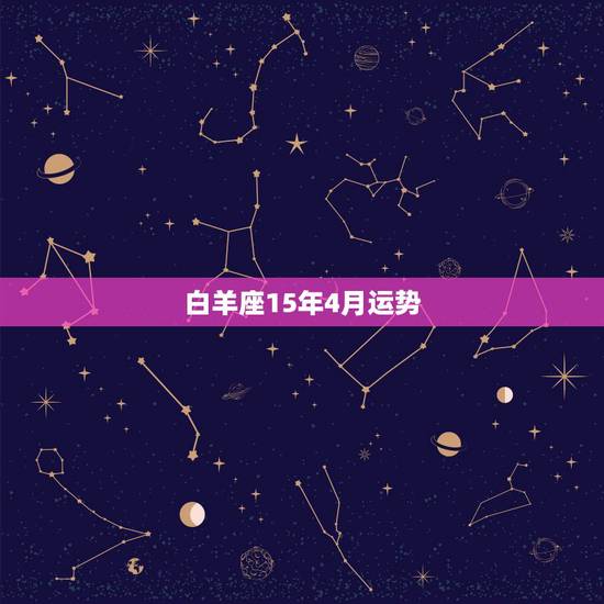 白羊座15年4月运势,鸡白羊座2015年4月26日运势如何 白羊座15年4月运势,鸡白羊座2015年4月26日运势如何