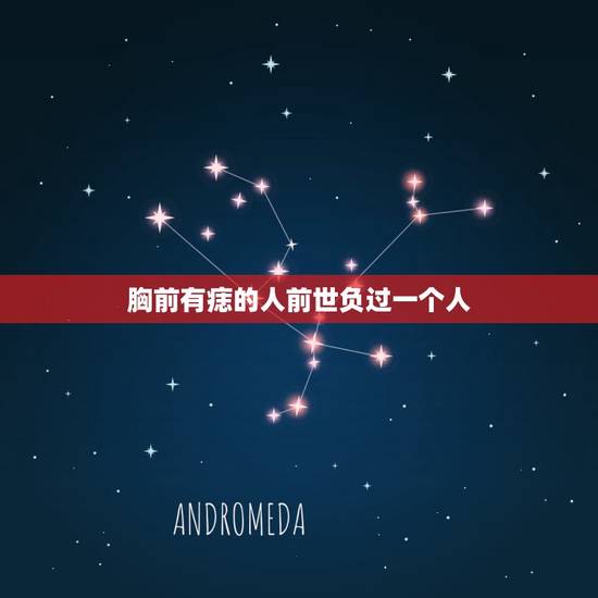 胸前有痣的人前世负过一个人，女人胸前有颗痣据说是什么意思呢？