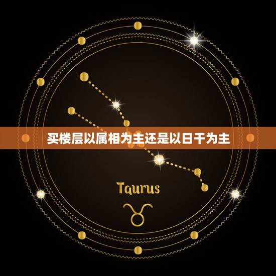 买楼层以属相为主还是以日干为主，什么属相搭配最佳