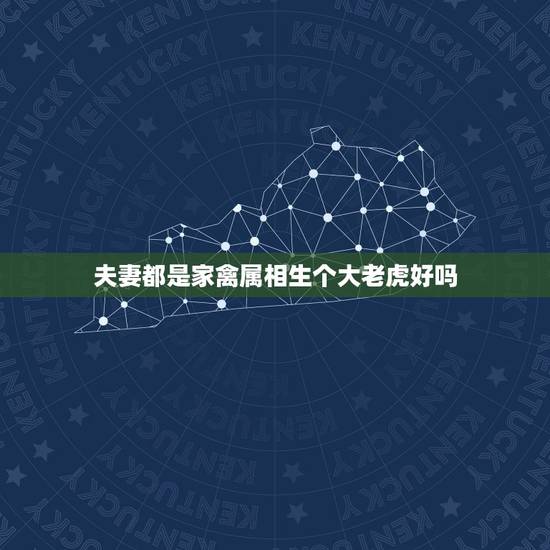 夫妻都是家禽属相生个大老虎好吗,请教属鸡,羊的夫妻生牛好还是虎好呢,送 夫妻都是家禽属相生个大老虎好吗,请教属鸡,羊的夫妻生牛好还是虎好呢,送