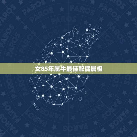 女85年属牛最佳配偶属相,85年属牛的和什么属相配最好? 女85年属牛最佳配偶属相,85年属牛的和什么属相配最好?