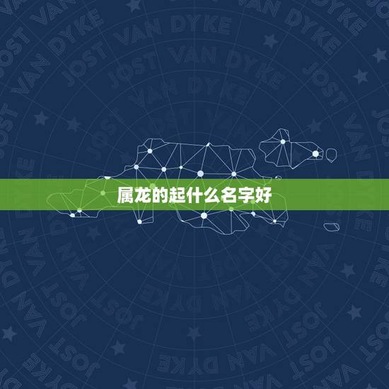 属龙的起什么名字好,2012属龙男孩取名宜用字 属龙的起什么名字好,2012属龙男孩取名宜用字
