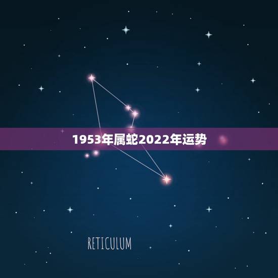 1953年属蛇2022年运势,1953年属蛇人2022 年命运 1953年属蛇2022年运势,1953年属蛇人2022 年命运