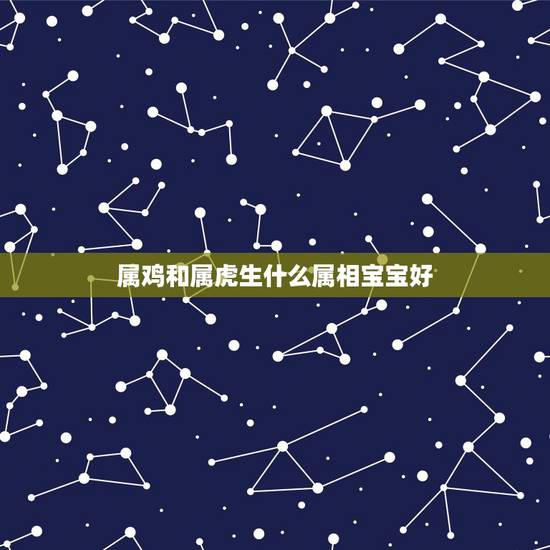 属鸡和属虎生什么属相宝宝好，98年属虎女，和93年属鸡男适不适合在一起
