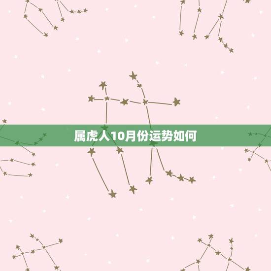属虎人10月份运势如何,属虎在2022 年10月运势 属虎人10月份运势如何,属虎在2022 年10月运势