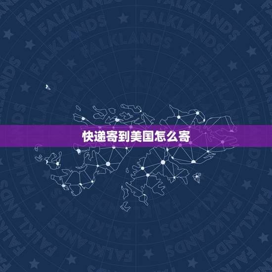 快递寄到美国怎么寄,如何从国内寄快递到美国? 快递寄到美国怎么寄,如何从国内寄快递到美国?