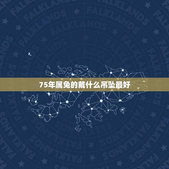 75年属兔的戴什么吊坠最好，1963年属兔的人佩戴什么聚财玉吊坠