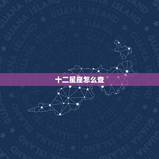 十二星座怎么查，如何查自己的星座