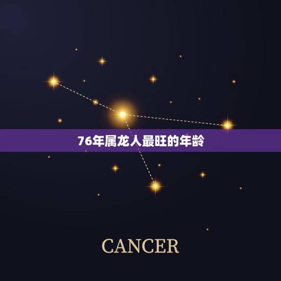 76年属龙人最旺的年龄,76年今年多大岁了 76年属龙人最旺的年龄,76年今年多大岁了