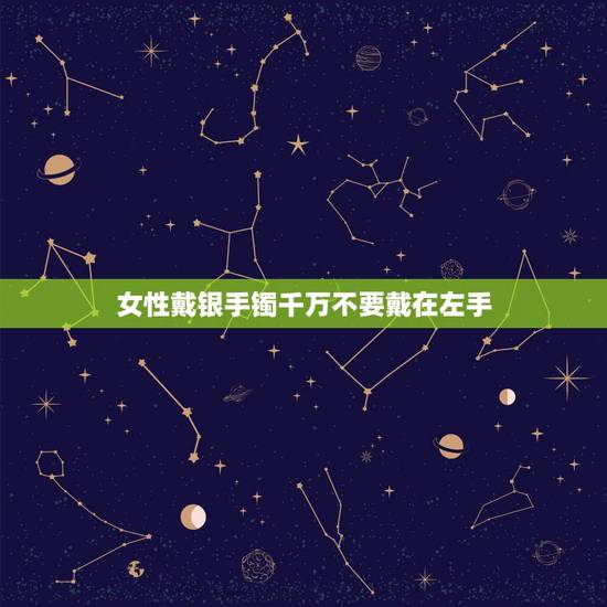 女性戴银手镯千万不要戴在左手，女人戴银手镯应戴左手还是右手