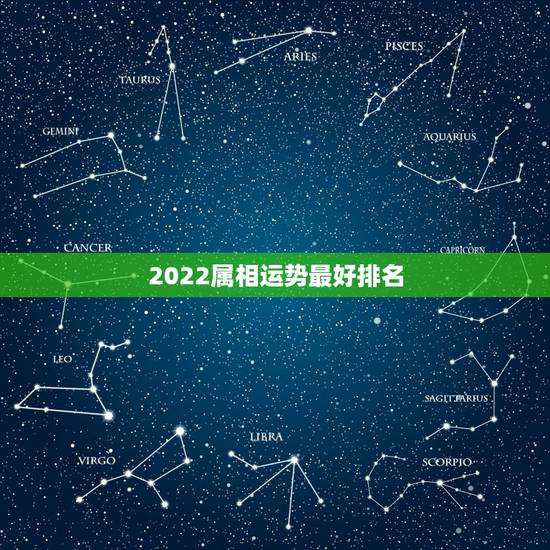 2022属相运势最好排名 2022年好运的人
