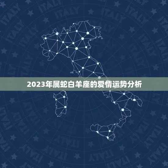 2023年属蛇白羊座的爱情运势分析
