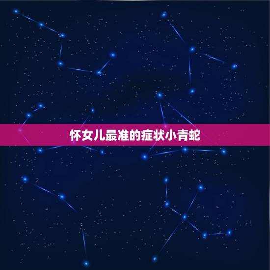 怀女儿最准的症状小青蛇，你们了解过怀女儿明显症状吗？