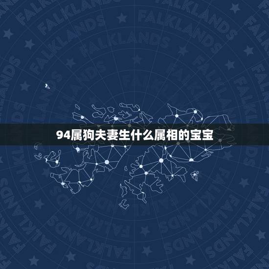 94属狗夫妻生什么属相的宝宝，男属狗和什么属相相配