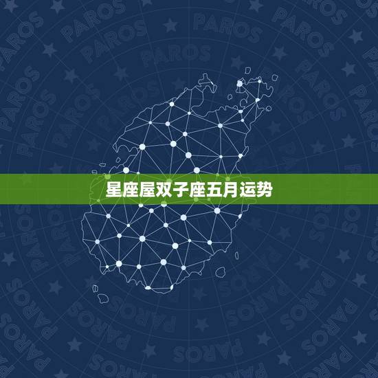 星座屋双子座五月运势，12星座5月运势怎么样？