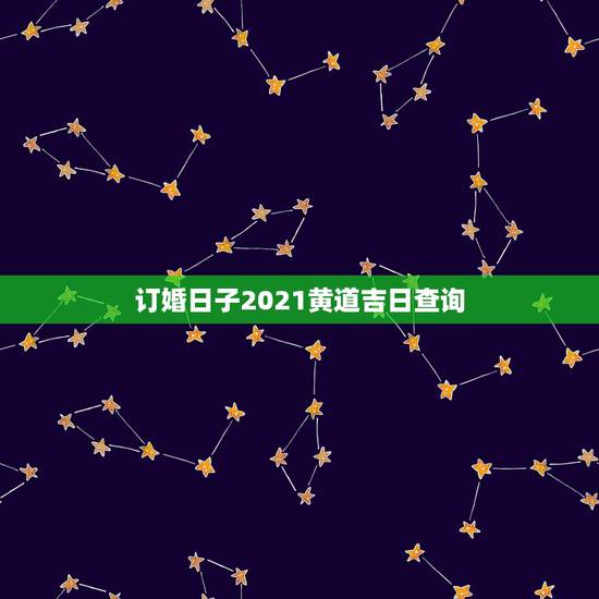订婚日子2021黄道吉日查询,订婚老黄历吉日查询 订婚日子2021黄道吉日查询,订婚老黄历吉日查询
