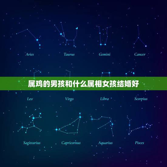 属鸡的男孩和什么属相女孩结婚好,属马的男生能和属鸡的女生结婚吗 属鸡的男孩和什么属相女孩结婚好,属马的男生能和属鸡的女生结婚吗