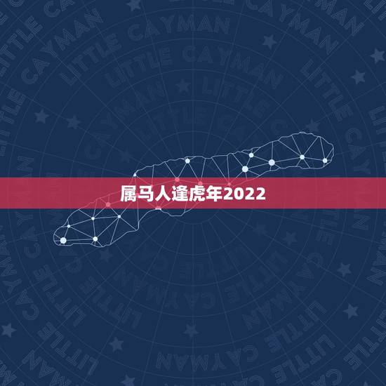 属马人逢虎年2022,属马人逢虎年 属马人逢虎年2022,属马人逢虎年