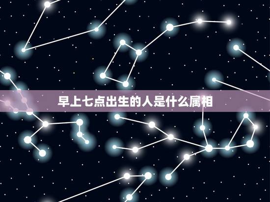 早上七点出生的人是什么属相，请问一下朋友，早上七点左右出生的人 是属什
