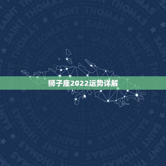 狮子座2022运势详解,2021年狮子座整体运程分析 运势好不好 狮子座2022运势详解,2021年狮子座整体运程分析 运势好不好