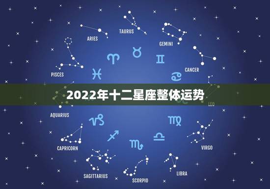 2022年十二星座整体运势 唐立淇2022年运势 2022年十二星座整体运势 唐立淇2022年运势