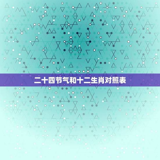 二十四节气和十二生肖对照表，类似24节气12生肖的主题