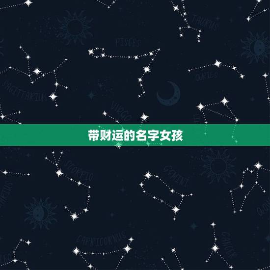 带财运的名字女孩,比较招财的女生小名文雅一些的 带财运的名字女孩,比较招财的女生小名文雅一些的