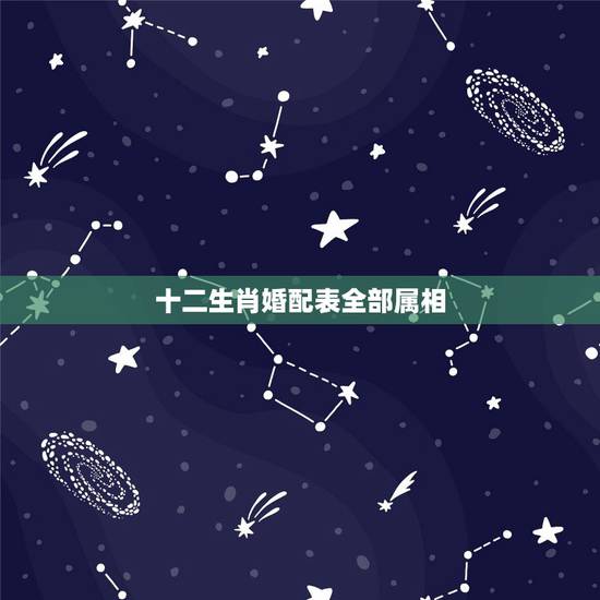 十二生肖婚配表全部属相,12生肖配对表 十二生肖婚配表全部属相,12生肖配对表
