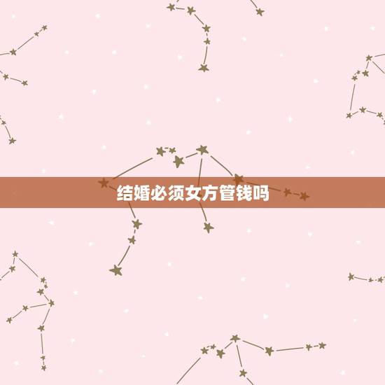 结婚必须女方管钱吗 结婚后钱归谁管比较好