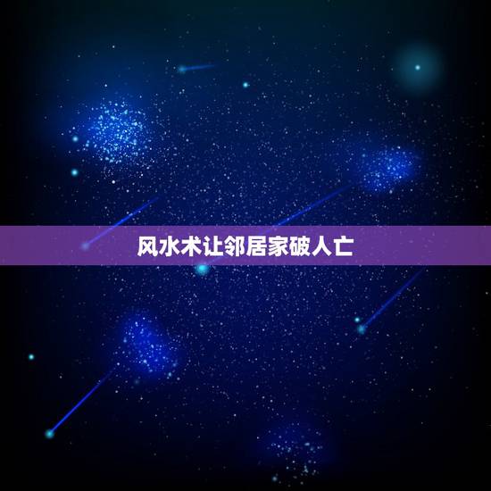 风水术让邻居家破人亡，搬进这个房子后家破人亡，是风水问题吗，剪刀煞