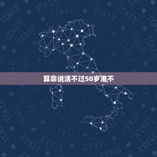算命说活不过50岁准不，我想请问十年前别人算命说我妈活不过50这些是真